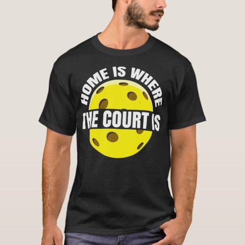 Home is where the court is  Pickle Pickleball  T_Shirt