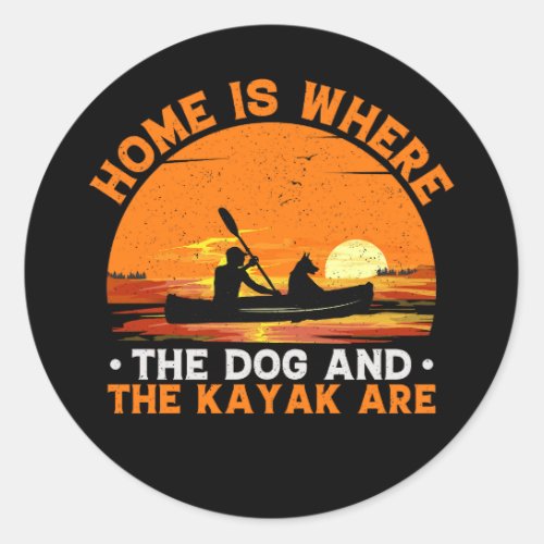 Home is Where the Dog and Kayak Are Classic Round Sticker