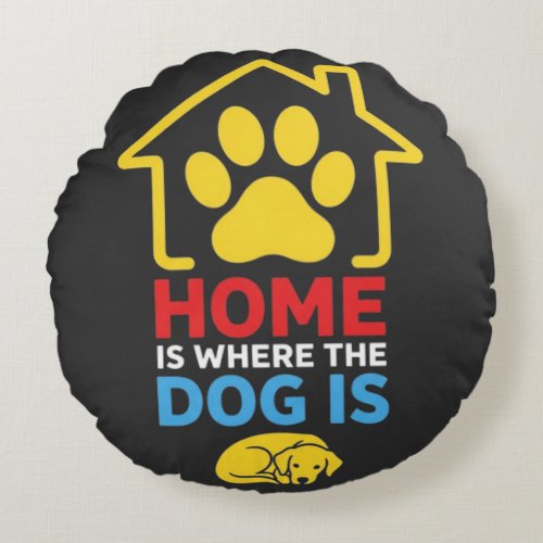 Home is Where the Dog Is Round Pillow