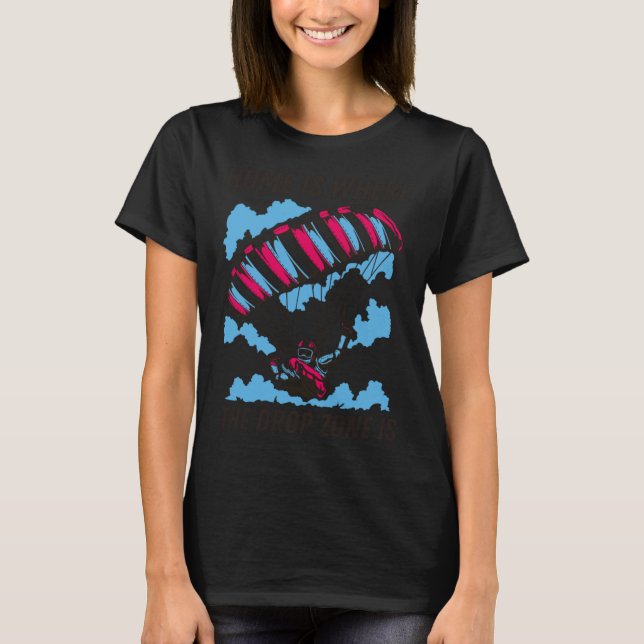 Home Is Where The Drop Zone Is  Skydiving  Parachu T-Shirt (Front)