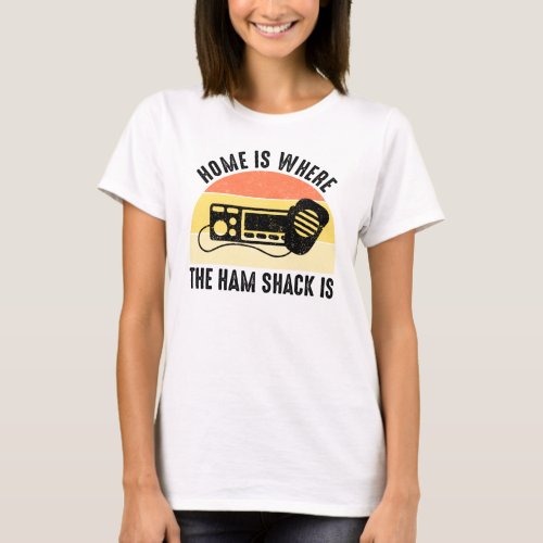 Home Is Where The Ham Shack Is T_Shirt