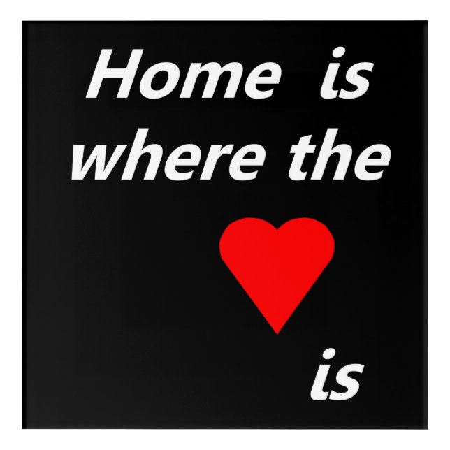 Home Is Where The Heart Is   Acrylic Print (Front)