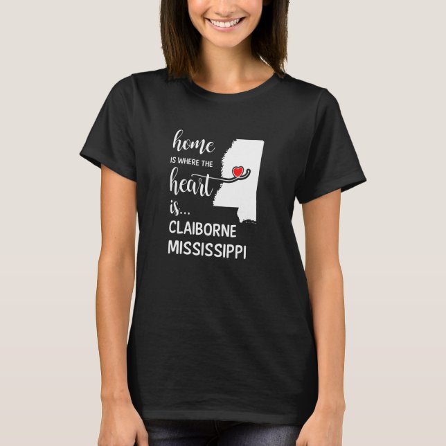 Home Is Where The Heart Is Claiborne County Missis T-Shirt (Front)