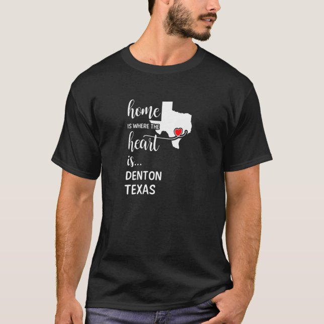 Home Is Where The Heart Is Denton County Texas   T-Shirt (Front)