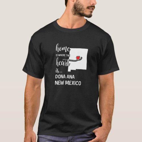 Home Is Where The Heart Is Dona Ana County New Mex T_Shirt