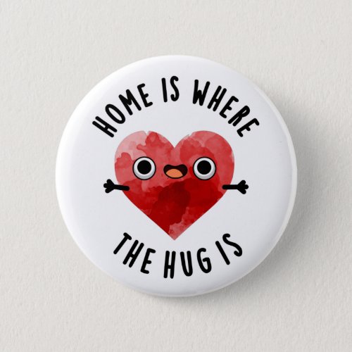 Home Is Where The Hug Is Funny Heart Pun Button