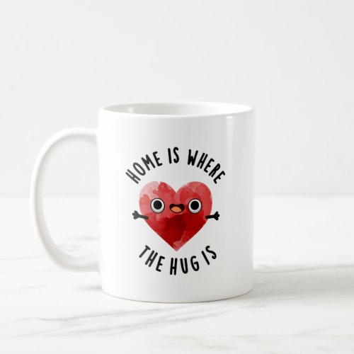 Home Is Where The Hug Is Funny Heart Pun  Coffee Mug