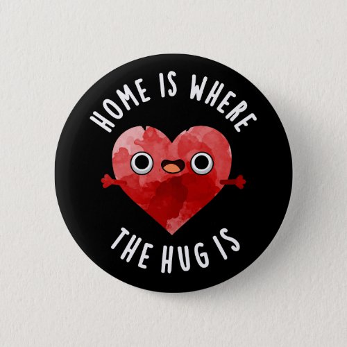 Home Is Where The Hug Is Funny Heart Pun Dark BG Button