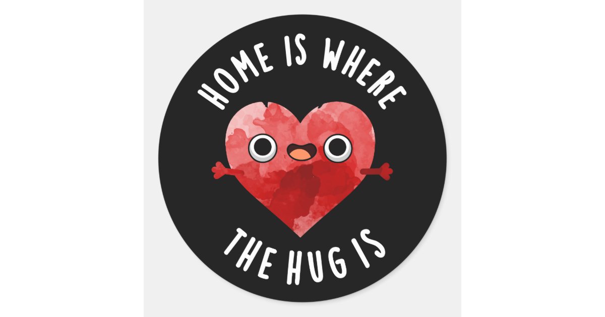Hug Heart Sticker Home Is Where The Hug Is Funny Heart Pun Dark BG Classic Round Sticker ...