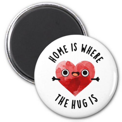 Home Is Where The Hug Is Funny Heart Pun Magnet