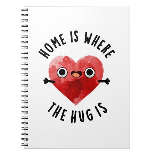 Home Is Where The Hug Is Funny Heart Pun Notebook