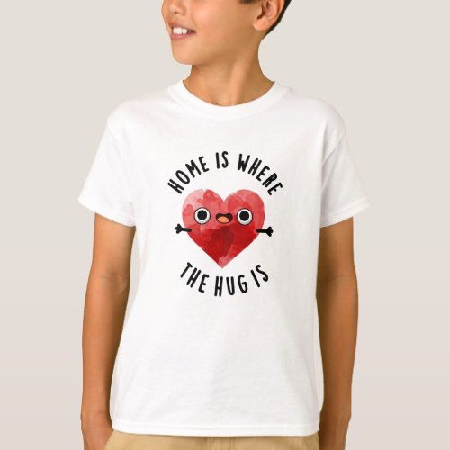 Home Is Where The Hug Is Funny Heart Pun T_Shirt