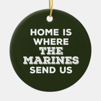 Home Is Where The Marines Send Us Circle Ornament by MilCouture at Zazzle