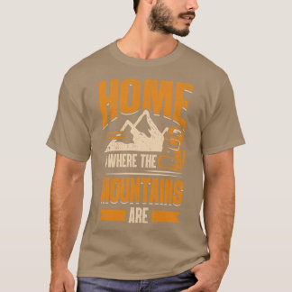 Home Is Where The Mountains Are Hiking Hiker Gift  T-Shirt