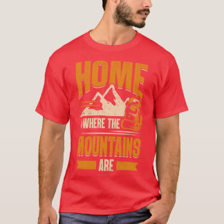 Home Is Where The Mountains Are Hiking Hiker Gift  T-Shirt
