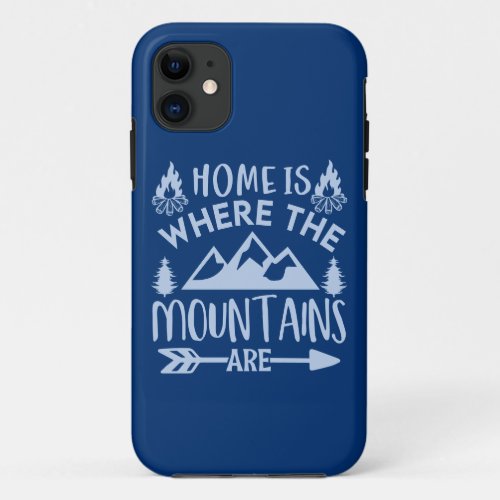 Home is Where the Mountains Are Nature Lovers iPhone 11 Case