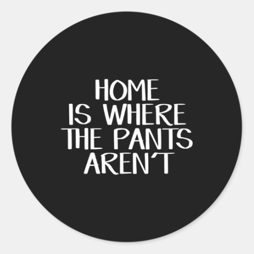 Home Is Where The Pants ArenââT Classic Round Sticker