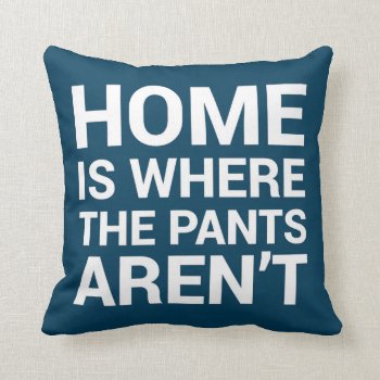 Home Is Where The Pants Aren't Funny Navy Pillow by DifferentStudios at Zazzle