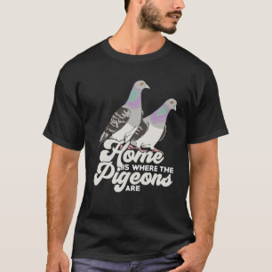 Home Is Where The Pigeons Are T-Shirt