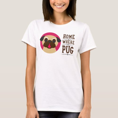 Home Is Where The Pug Is Tee Shirt