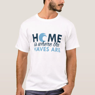 Home Is Where The Waves Are T-Shirt