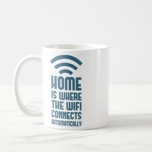 Home Is Where The WIFI Connects Automatically  Coffee Mug