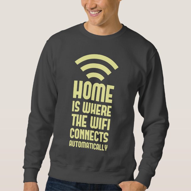 Home Is Where The WIFI Connects Automatically Sweatshirt (Front)