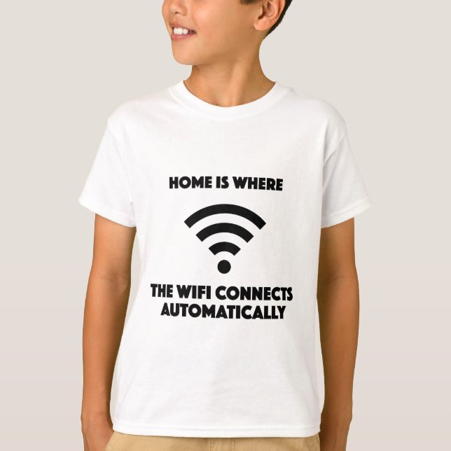 Home is where the wifi connects automatically T-Shirt (Front)