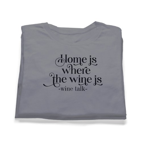 Home Is Where The Wine Is_Funny Wine Talk T_Shirt