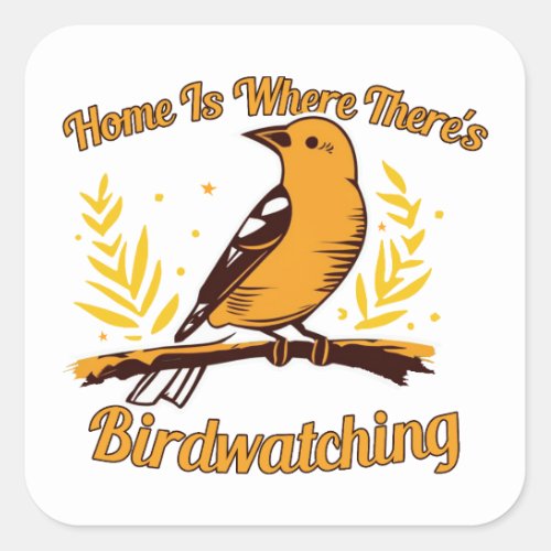 Home Is Where Theres Birdwatching Square Sticker