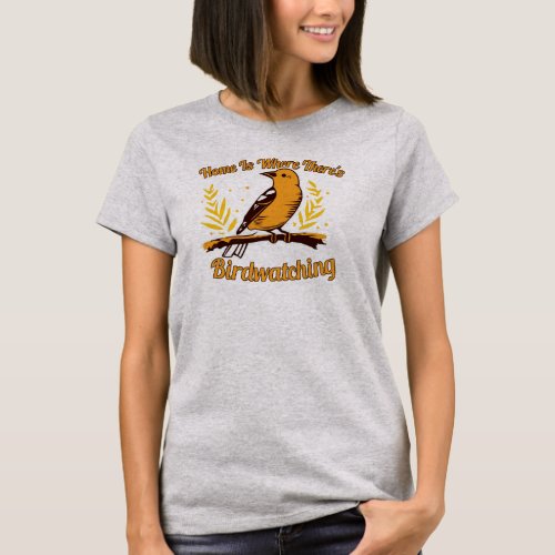 Home Is Where Theres Birdwatching T_Shirt