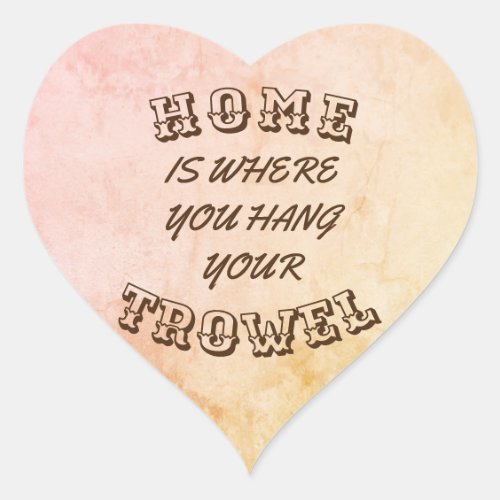 Home is where you hang your trowel heart sticker