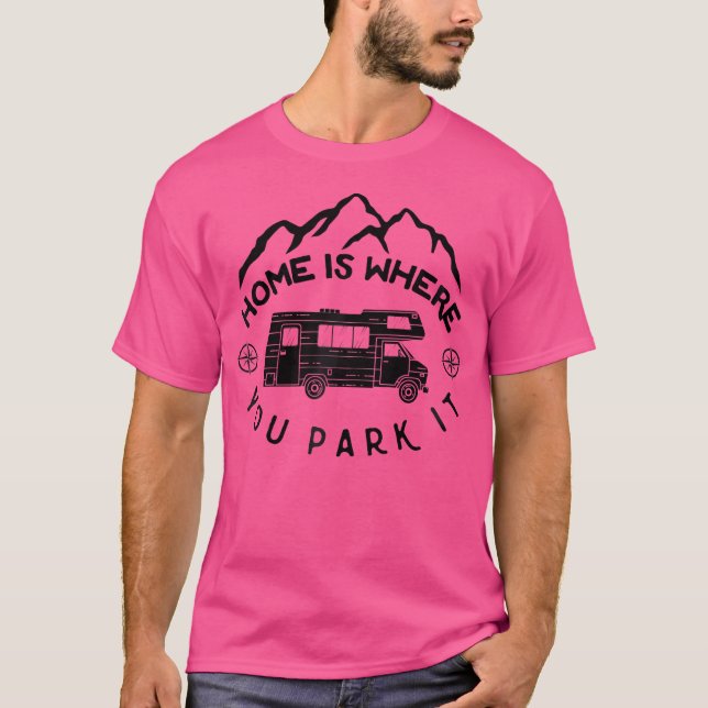 Home Is Where You Park It Funny Camping Hiking Cam T-Shirt (Front)
