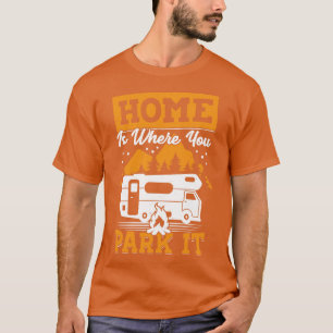 Home Is Where You Park It RV Camping Camper Gift T-Shirt