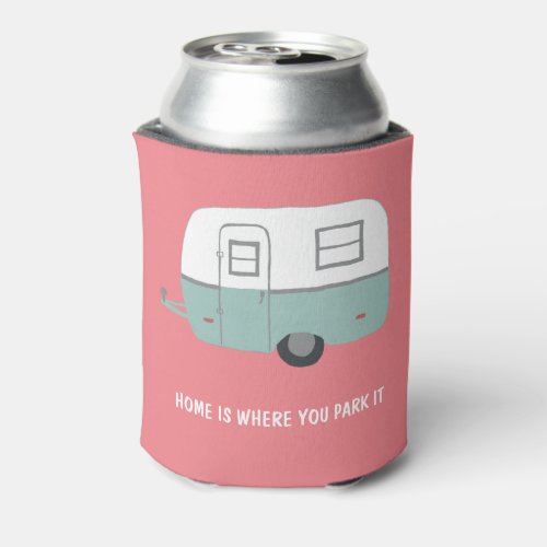 HOME IS WHERE YOU PARK IT vintage trailer CUSTOM Can Cooler
