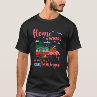Home Is Where You Put Your Flamingos Camper Campin T-Shirt
