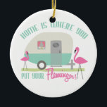 Home is Where You Put Your Flamingos Ornament<br><div class="desc">An ornament featuring an illustration of a retro trailer home with turquoise stripe and two pink plastic flamingos in the yard.  Text says "Home Is Where You Put Your Flamingos!"</div>