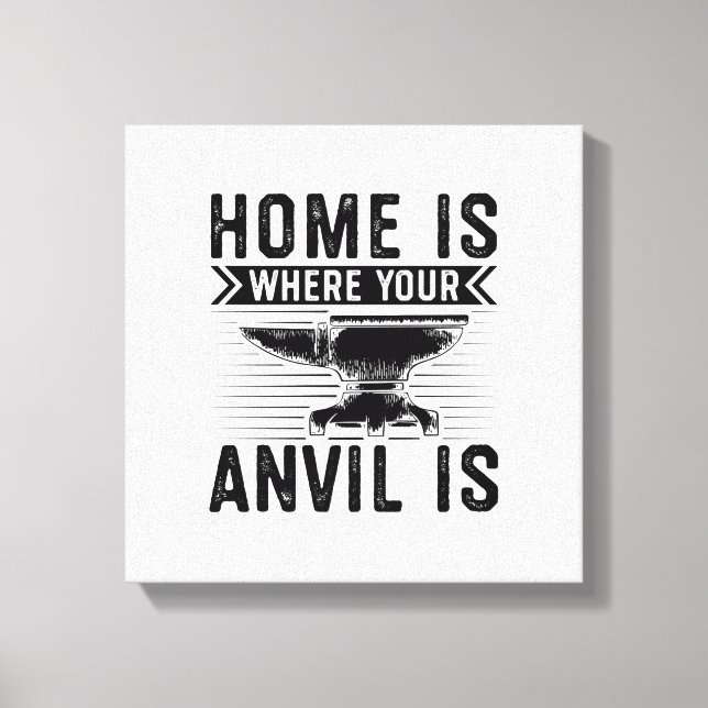 Home is where your anvil is - Blacksmithing Gifts Canvas Print (Front)