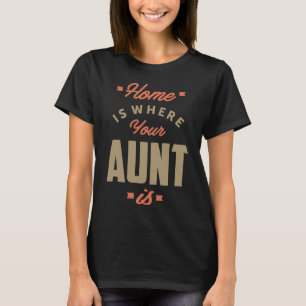 Home is Where Your Aunt Is T-Shirt