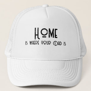 Home is Where Your Dad Is Quote Trucker Hat