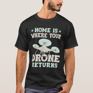 Home Is Where Your Drone Returns Quadcopter Drone T-Shirt