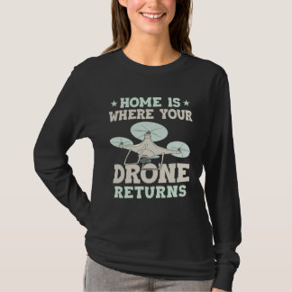 Home Is Where Your Drone Returns Quadcopter Drone T-Shirt