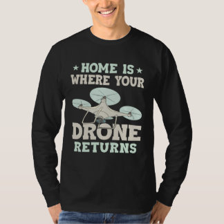 Home Is Where Your Drone Returns Quadcopter Drone T-Shirt