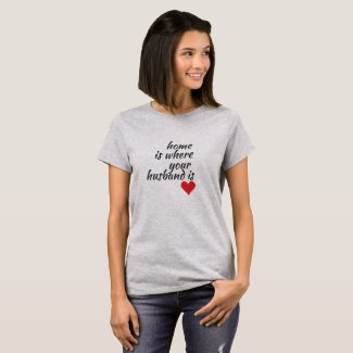 Home is where your husband is LOVE T-Shirt