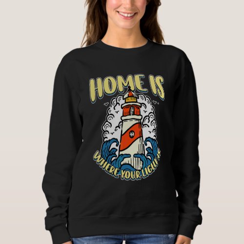 Home Is Where Your Light Is Lighthouse Sweatshirt