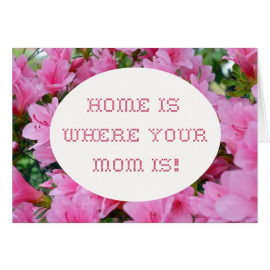 Home is where your Mom is. Card