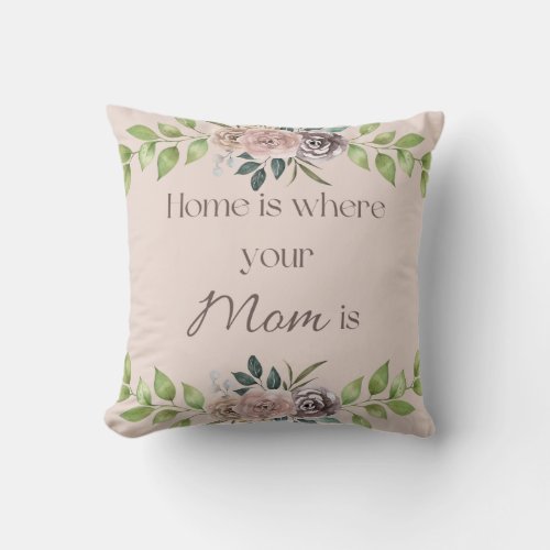 Home is where your Mom is Home is Floral 3 flowers Throw Pillow