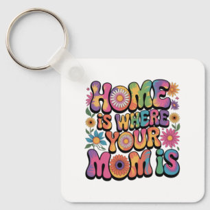 Home Is Where Your Mom Is Keychain