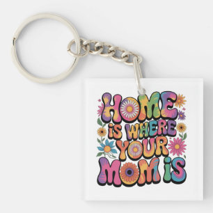 Home Is Where Your Mom Is Keychain