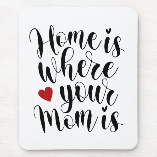 Home is Where Your Mom is Mothers Day  Mousepad